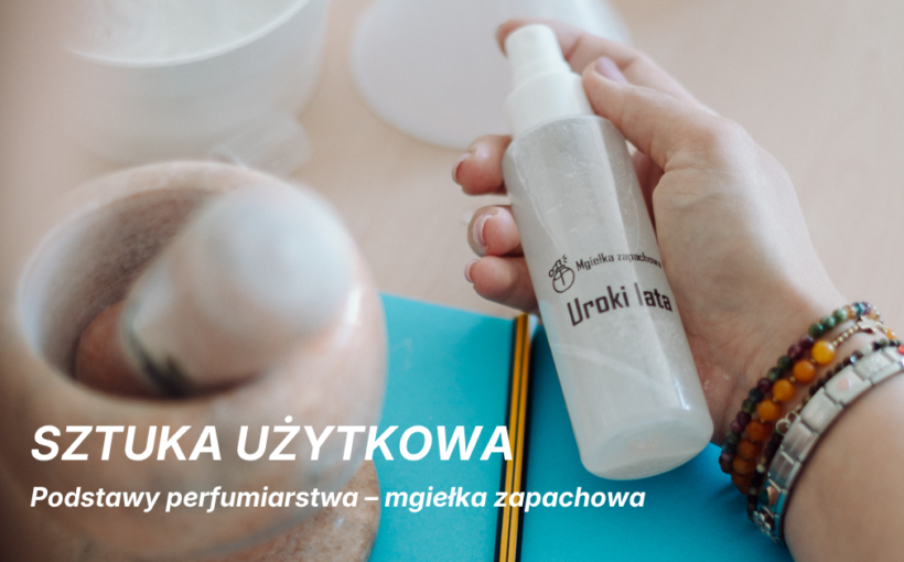 Sztuka użytkowa: Podstawy perfumiarstwa – mgiełka zapachowa