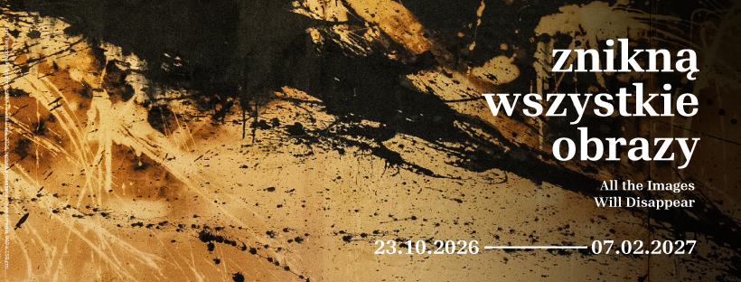 Abstrakcyjne tło z plamami farby, z polskim tekstem „znikną wszystkie obrazy”, angielskim tłumaczeniem „All the Images Will Disappear” oraz przedziałem czasowym „23.10.2026 — 07.02.2027”.
